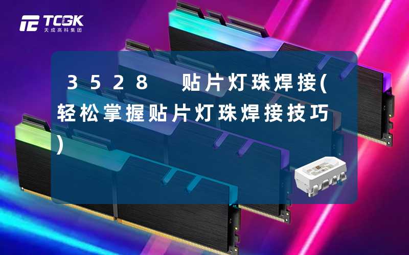 3528 贴片灯珠焊接(轻松掌握贴片灯珠焊接技巧)
